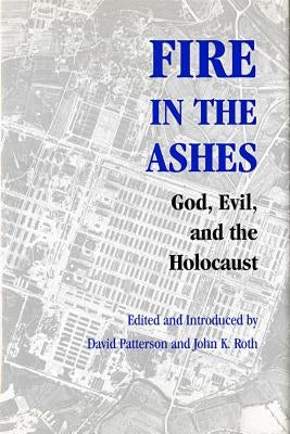 Fire in the Ashes: God, Evil, and the Holocaust by Patterson, David