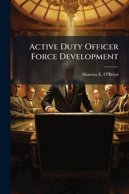 Active Duty Officer Force Development: Is the Air Force Doing It Right? by O'Brien, Shawna E.