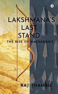 Lakshmana's Last Stand: The Rise of Nagvanshis by Raj Thambu