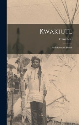 Kwakiutl: An Illustrative Sketch by Boas, Franz