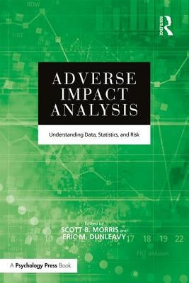 Adverse Impact Analysis: Understanding Data, Statistics, and Risk by Morris, Scott B.