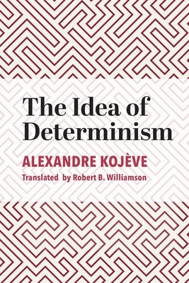 The Idea of Determinism by Kojève, Alexandre