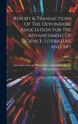 Report & Transactions Of The Devonshire Association For The Advancement Of Science, Literature And Art; Volume 2 by Devonshire Association for the Advanc