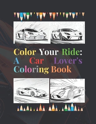 Color Your Ride: A Car Lover's Coloring Book by Adil, Boukadich