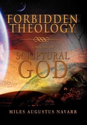 Forbidden Theology: Origin of Scriptural God by Navarr, Miles Augustus