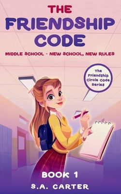 The Friendship Code: Book 1: Middle School - New School, New Rules by Carter, S. a.
