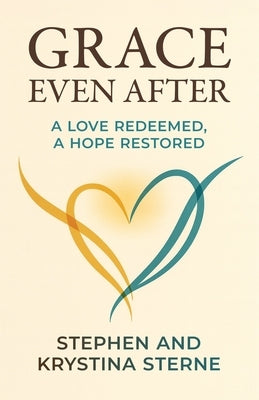Grace Even After: A Love Redeemed, A Hope Restored by Sterne, Krystina