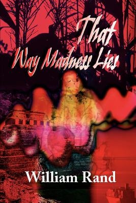 That Way Madness Lies by Rand, William E.