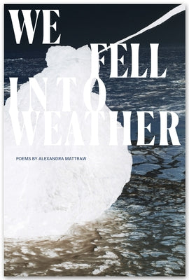 We Fell Into Weather by Mattraw, Alexandra