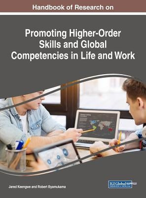 Handbook of Research on Promoting Higher-Order Skills and Global Competencies in Life and Work by Keengwe, Jared