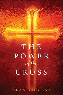 The Power of the Cross by Vincent, Alan