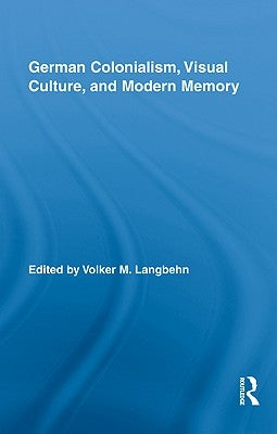 German Colonialism, Visual Culture, and Modern Memory by Langbehn, Volker