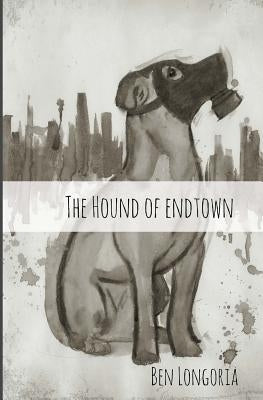 The Hound of Endtown by Longoria, Ben