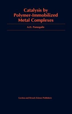 Catalysis by Polymer-Immobilized Metal Complexes by Pomogailo, Anatoly D.