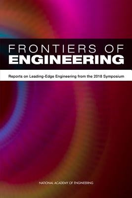 Frontiers of Engineering: Reports on Leading-Edge Engineering from the 2018 Symposium by National Academy of Engineering