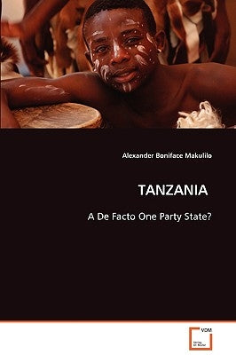 TANZANIA - A De Facto One Party State? by Makulilo, Alexander Boniface