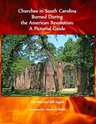 Churches in South Carolina Burned During the American Revolution: A Pictorial Guide by Segars, Bill
