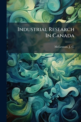 Industrial Research In Canada by McLennan, J. C. (John Cunningham) 1867-