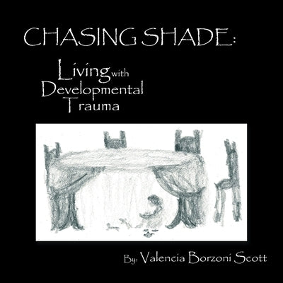 Chasing Shade: Living with Developmental Trauma by Borzoni Scott, Valencia