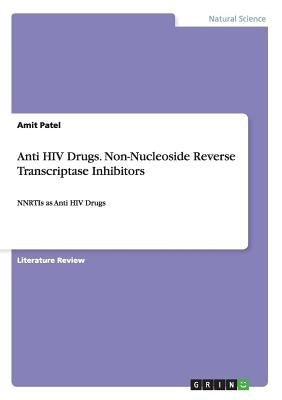 Anti HIV Drugs. Non-Nucleoside Reverse Transcriptase Inhibitors: NNRTIs as Anti HIV Drugs by Patel, Amit