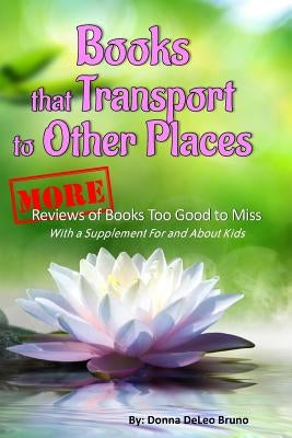 Books That Transport to Other Places: More Reviews of Books Too Good to Miss by Bruno, Donna Deleo
