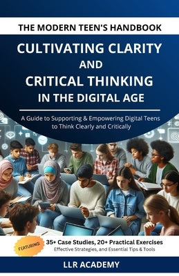 The Modern Teen's Handbook: Cultivating Clarity and Critical Thinking in the Digital Age by Academy, Llr