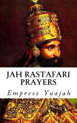 Jah Rastafari Prayers: Rasta Prayers & Healing Scriptures by Yuajah MS, Empress