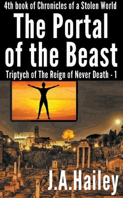 The Portal of the Beast, Triptych of The Reign of Never Death - 1 by Hailey, J. a.