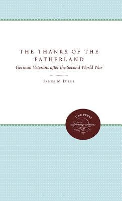 The Thanks of the Fatherland: German Veterans After the Second World War by Diehl, James M.