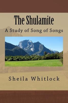 The Shulamite Principle: A Study of Song of Songs by Whitlock, Sheila F.