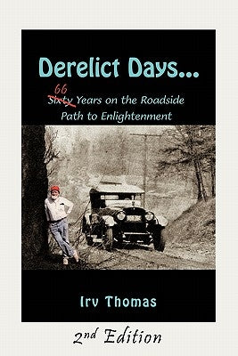 Derelict Days . . .: Sixty-Six Years on the Roadside Path to Enlightenment by Thomas, Irv