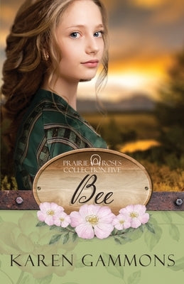 Bee: Prairie Roses Collection: Book 35 by Gammons, Karen