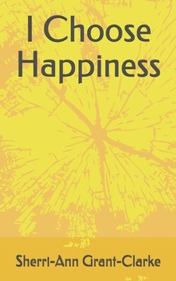 I Choose Happiness by Grant-Clarke, Sherri-Ann
