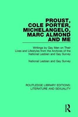 Proust, Cole Porter, Michelangelo, Marc Almond and Me: Writings by Gay Men on Their Lives and Lifestyles from the Archives of the National Lesbian and by National Lesbian &. Gay Survey