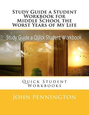 Study Guide a Student Workbook for Middle School the Worst Years of My Life: Quick Student Workbooks by Pennington, John