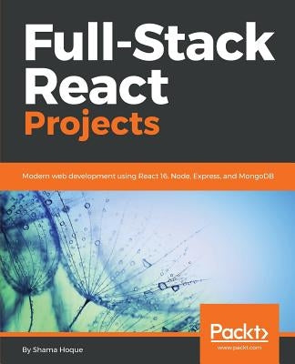 Full-Stack React Projects: Modern web development using React 16, Node, Express, and MongoDB by Hoque, Shama