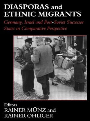 Diasporas and Ethnic Migrants: Germany, Israel and Russia in Comparative Perspective by Munz, Rainer