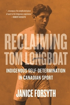 Reclaiming Tom Longboat: Indigenous Self-Determination in Canadian Sport by Forsyth, Janice
