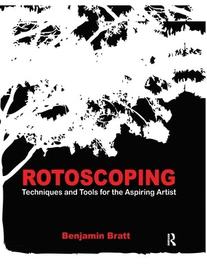 Rotoscoping: Techniques and Tools for the Aspiring Artist by Bratt, Benjamin