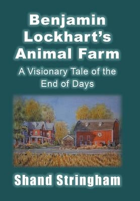Benjamin Lockhart'S Animal Farm: A Visionary Tale of the End of Days by Stringham, Shand