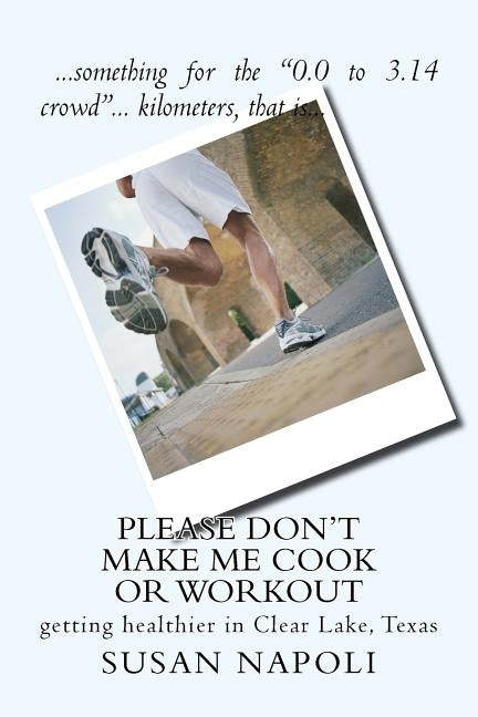 Please Don't Make Me Cook or Workout: getting healthier in Clear Lake, Texas by Napoli, Susan Devine