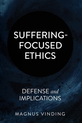 Suffering-Focused Ethics: Defense and Implications by Vinding, Magnus
