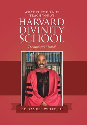 What They Do Not Teach You at Harvard Divinity School: The Minister's Manual by White, Samuel, III