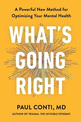 What's Going Right: A Powerful New Method for Optimizing Your Mental Health by Conti, Paul