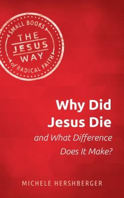 Why Did Jesus Die and What Difference Does It Make? by Hershberger, Michelle