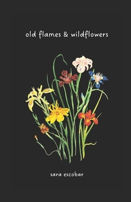 old flames & wildflowers by Escobar, Sara