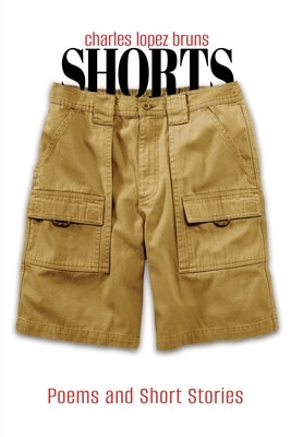 Shorts: Poems and Short Stories by Bruns, Charles Lopez
