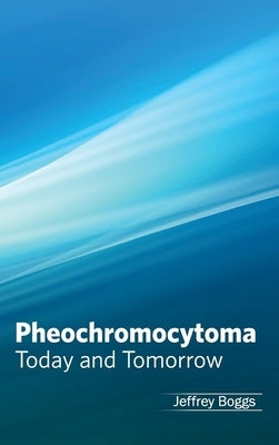 Pheochromocytoma: Today and Tomorrow by Boggs, Jeffrey