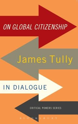 On Global Citizenship: James Tully in Dialogue by Tully, James