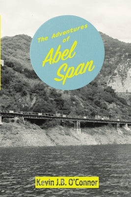 The Adventures of Abel Span by O'Connor, Kevin J. B.
